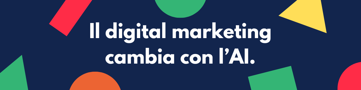 Il digital marketing cambia con l’AI.